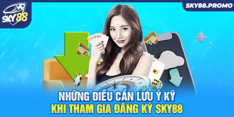 Những điều cần lưu ý kỹ khi tham gia đăng ký Sky88