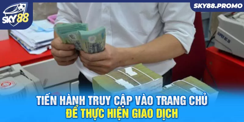 Tiến hành truy cập vào trang chủ để thực hiện giao dịch